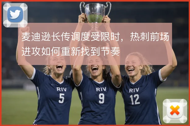 麦迪逊长传调度受限时,热刺前场进攻如何重新找到节奏