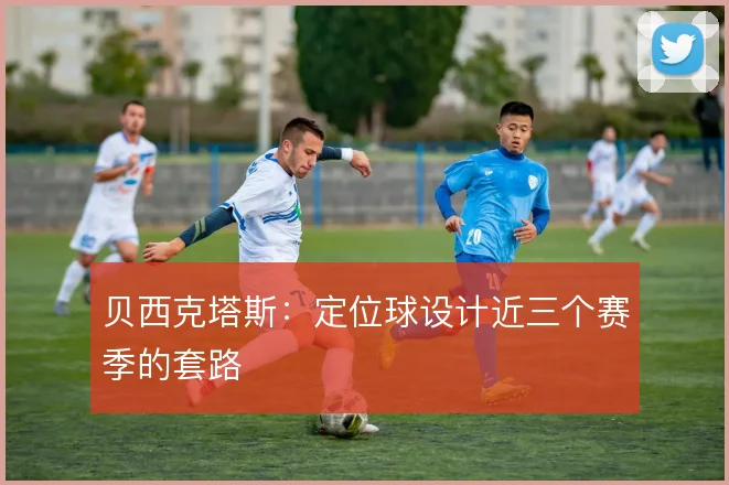 贝西克塔斯:定位球设计近三个赛季的套路