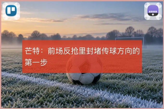 芒特：前场反抢里封堵传球方向的第一步