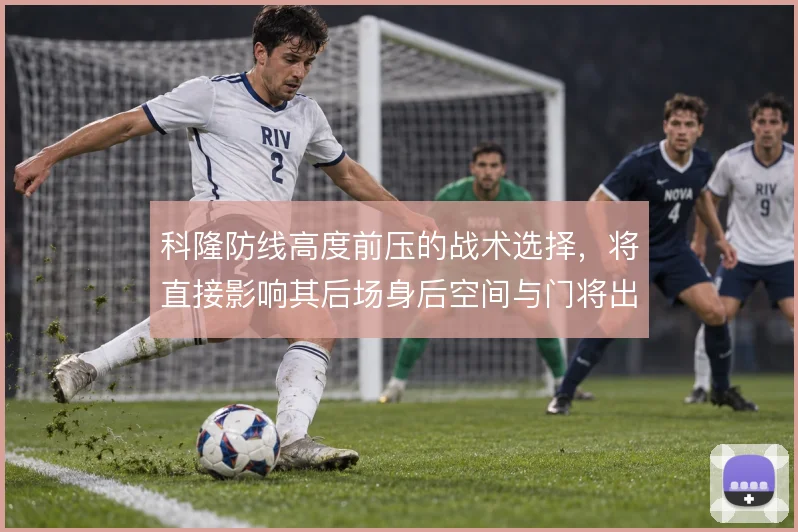 科隆防线高度前压的战术选择，将直接影响其后场身后空间与门将出击范围